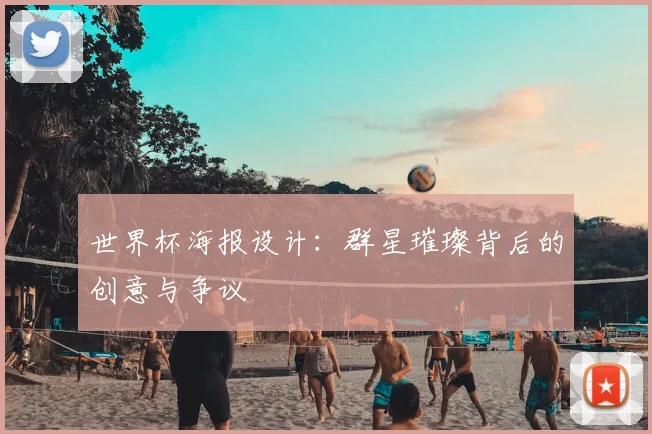 世界杯海报设计:群星璀璨背后的创意与争议